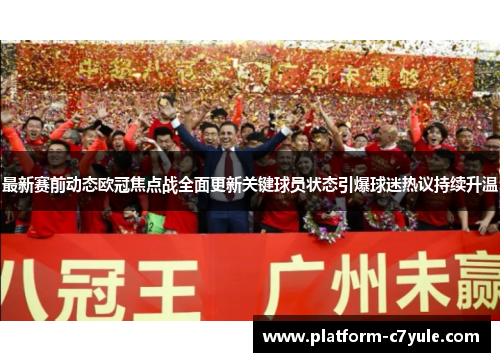最新赛前动态欧冠焦点战全面更新关键球员状态引爆球迷热议持续升温 最新赛前动态欧冠焦点战全面更新关键球员状态引爆球迷热议持续升温