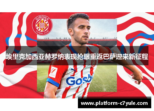 埃里克加西亚赫罗纳表现抢眼重返巴萨迎来新征程