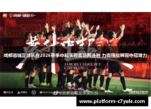 成都蓉城足球队在2026赛季中超实现客场两连胜 力克强敌展现夺冠潜力