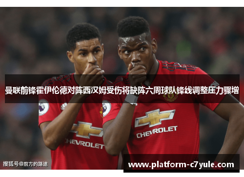 曼联前锋霍伊伦德对阵西汉姆受伤将缺阵六周球队锋线调整压力骤增