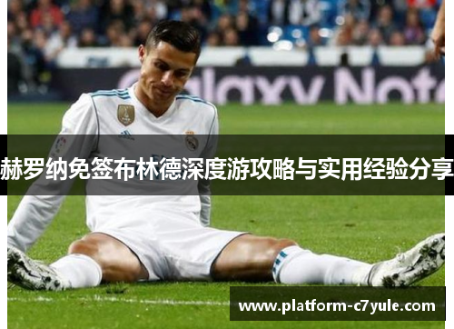 赫罗纳免签布林德深度游攻略与实用经验分享 赫罗纳免签布林德深度游攻略与实用经验分享