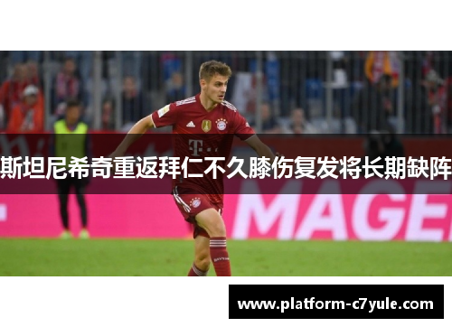 斯坦尼希奇重返拜仁不久膝伤复发将长期缺阵 斯坦尼希奇重返拜仁不久膝伤复发将长期缺阵